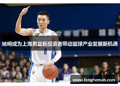 姚明成为上海男篮新投资者带动篮球产业发展新机遇