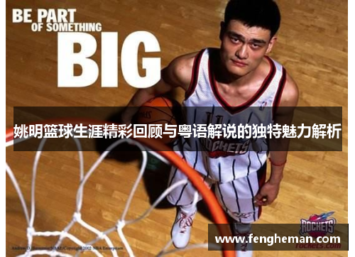 姚明篮球生涯精彩回顾与粤语解说的独特魅力解析