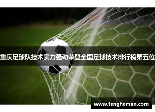 重庆足球队技术实力强劲荣登全国足球技术排行榜第五位