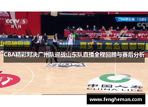 CBA精彩对决广州队迎战山东队直播全程回顾与赛后分析