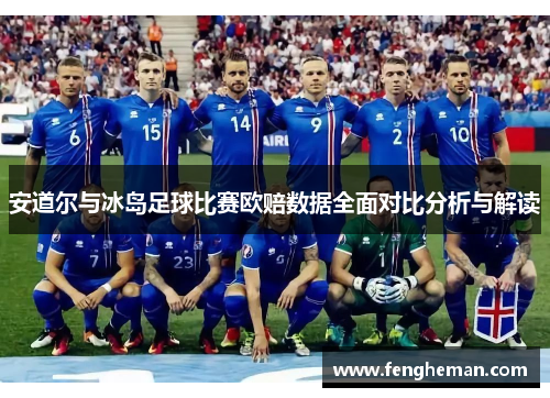 安道尔与冰岛足球比赛欧赔数据全面对比分析与解读