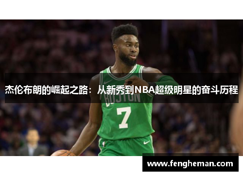 杰伦布朗的崛起之路：从新秀到NBA超级明星的奋斗历程